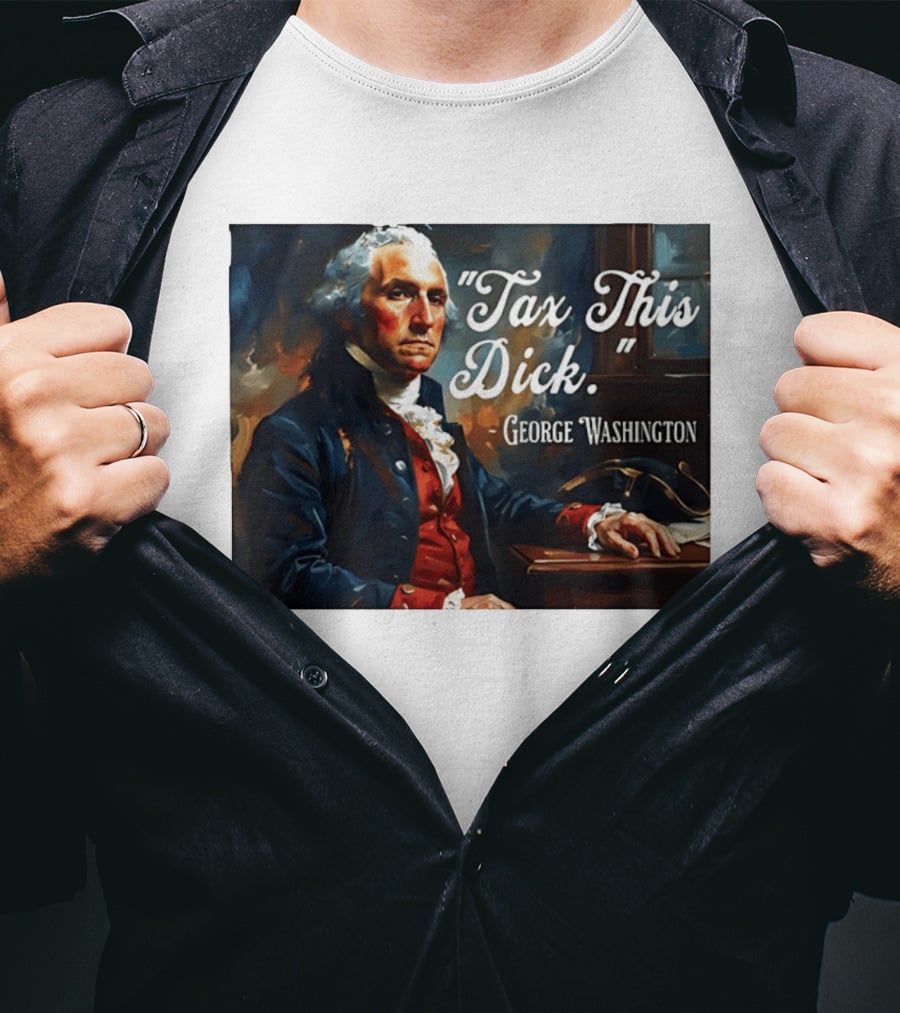 Tax This Dick George Washington T-Shirt