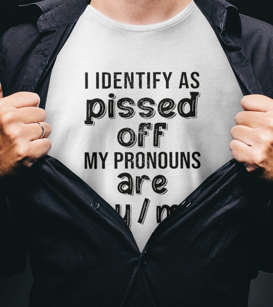 I Identify As Pissed Off My Pronouns Are Try Me T-Shirt