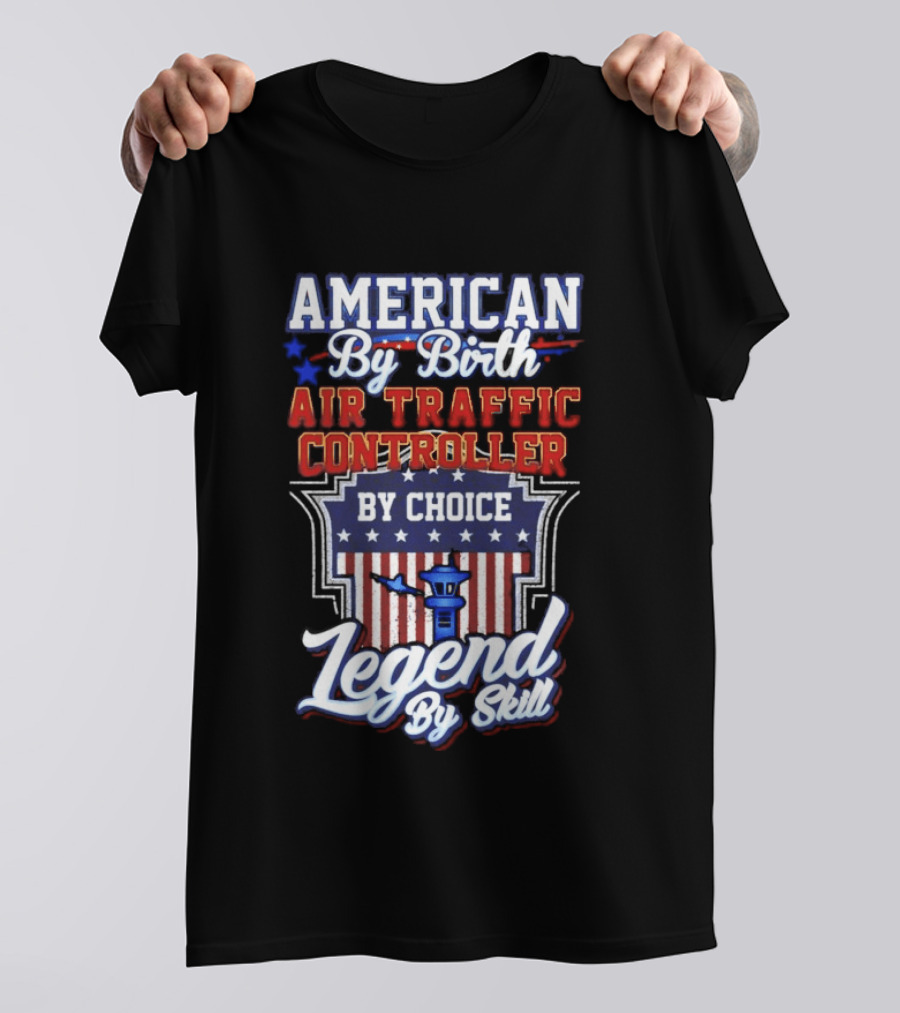 American By Birth Air Traffic Controller By Choice Legend By Skill Patriotic Pride T-Shirt