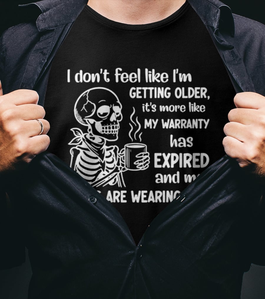 I Don't Feel Like I'm Getting Older It's More Like My Warranty Has Expired And My Parts Are Wearing Out Skeleton T-Shirt