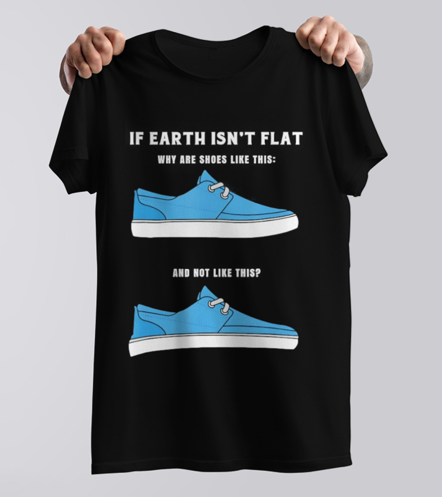 If Earth Isn't Flat Why Are Shoes Like This Blue Sneakers T-Shirt
