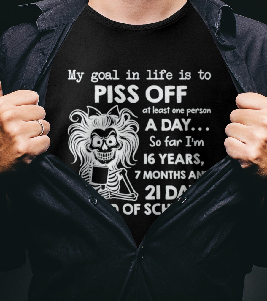 My Goal In Life Is To Piss Off One Person A Day So Far I'm 16 Years 7 Months 21 Days Ahead Skeleton T-Shirt