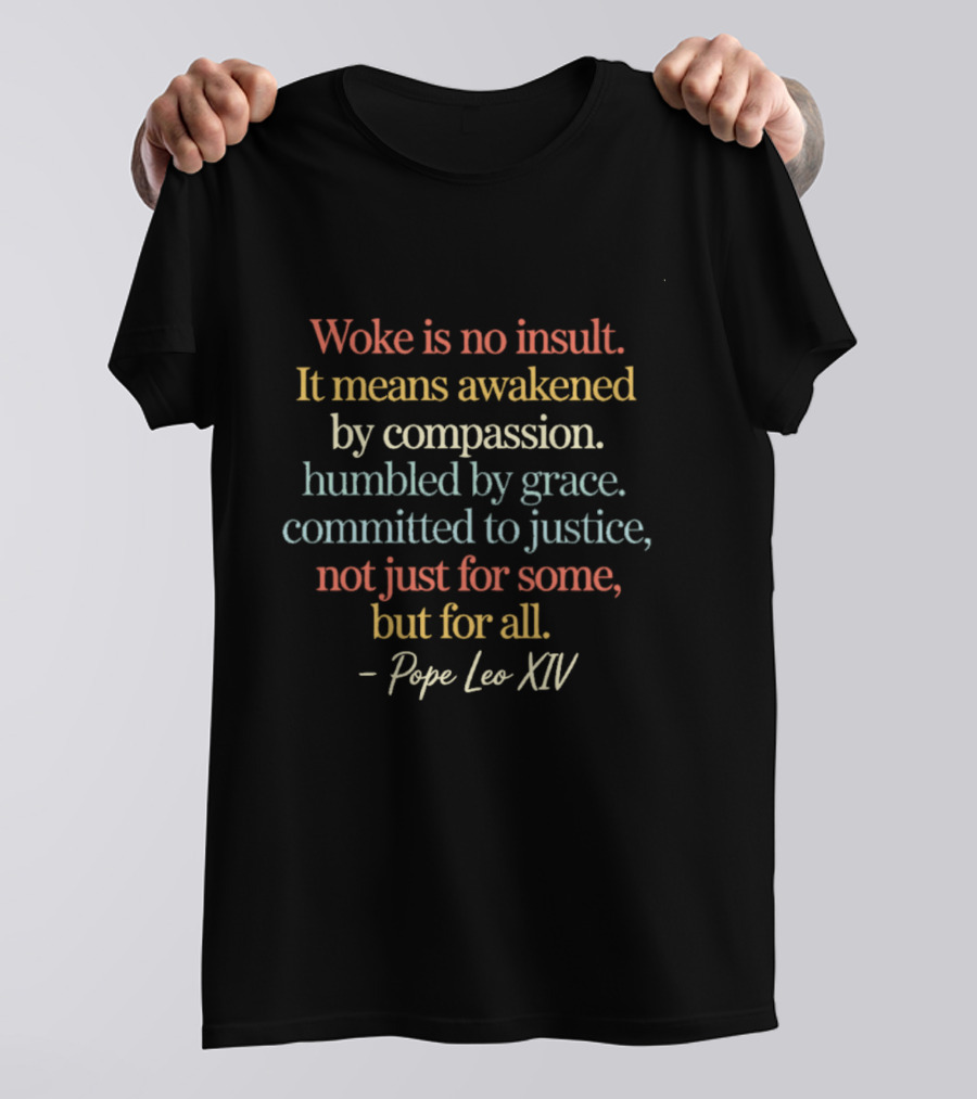 Woke Is No Insult Awakened By Compassion Humbled By Grace Committed To Justice For All Pope Leo XIV T-Shirt