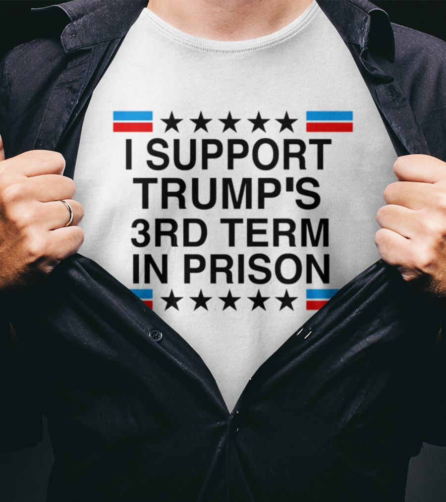 I Support Trump's Third Term In Prison Stars And Stripes T-Shirt