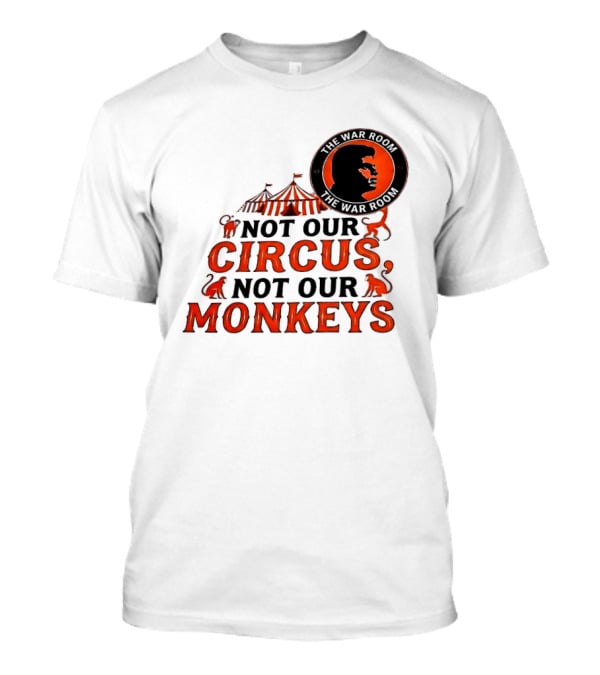 The War Room Not Our Circus Not Our Monkeys Circus Tent Monkeys T-Shirt
