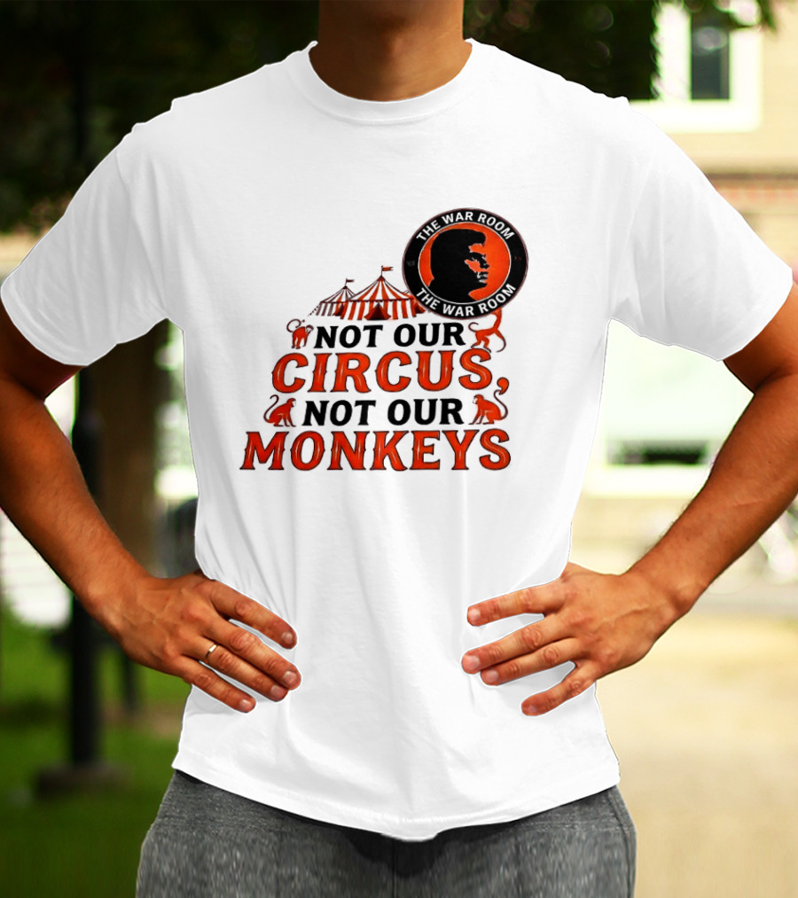 The War Room Not Our Circus Not Our Monkeys Circus Tent Monkeys T-Shirt