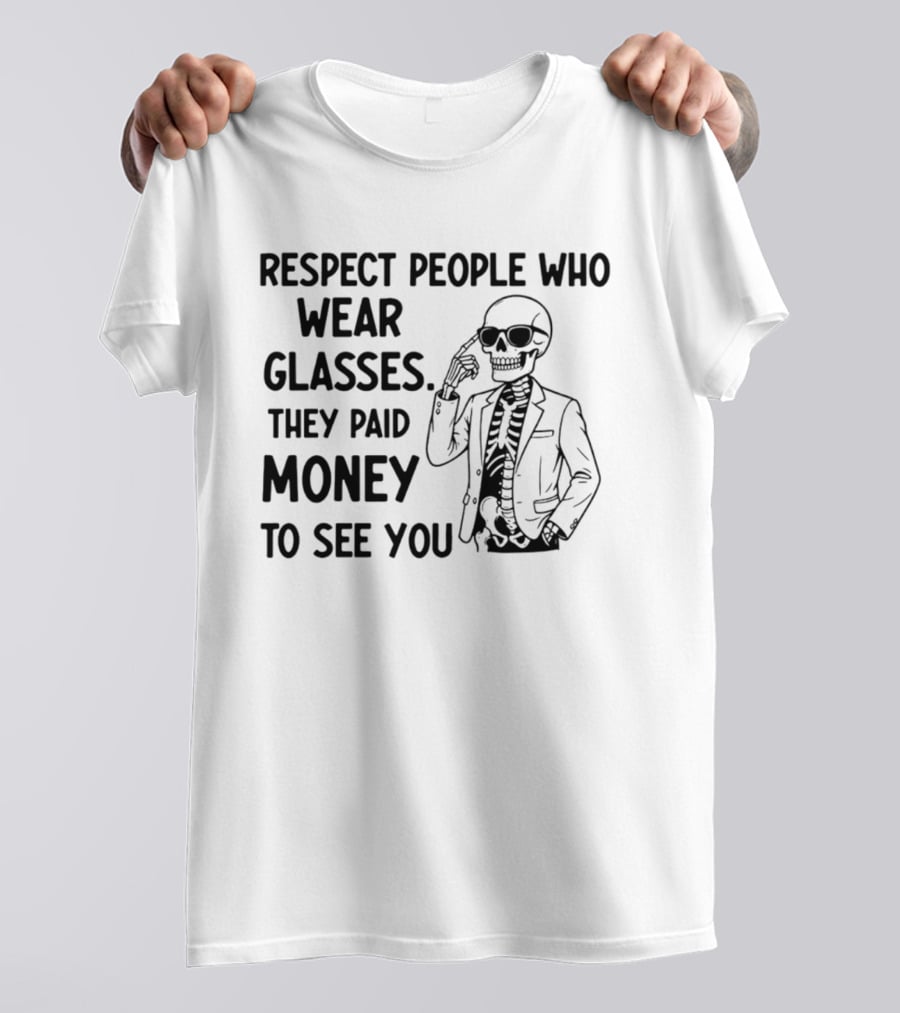 Respect People Who Wear Glasses They Paid Money To See You Skeleton T-Shirt