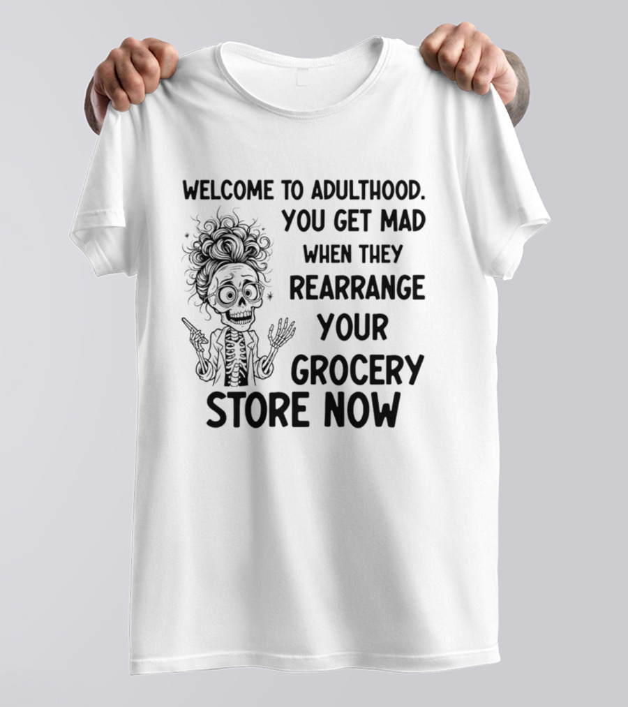 Welcome To Adulthood You Get Mad When They Rearrange Your Grocery Store Skeleton T-Shirt