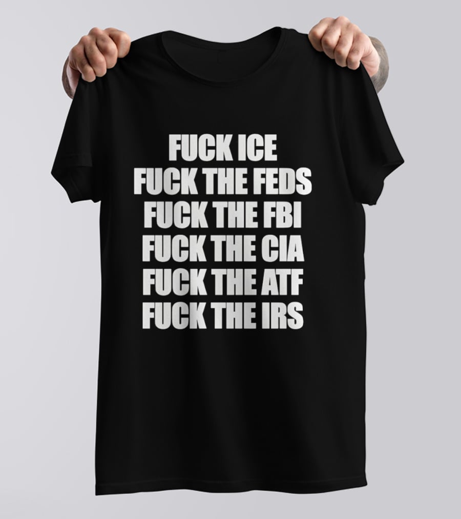 Fuck Ice Feds FBI CIA ATF IRS T-Shirt