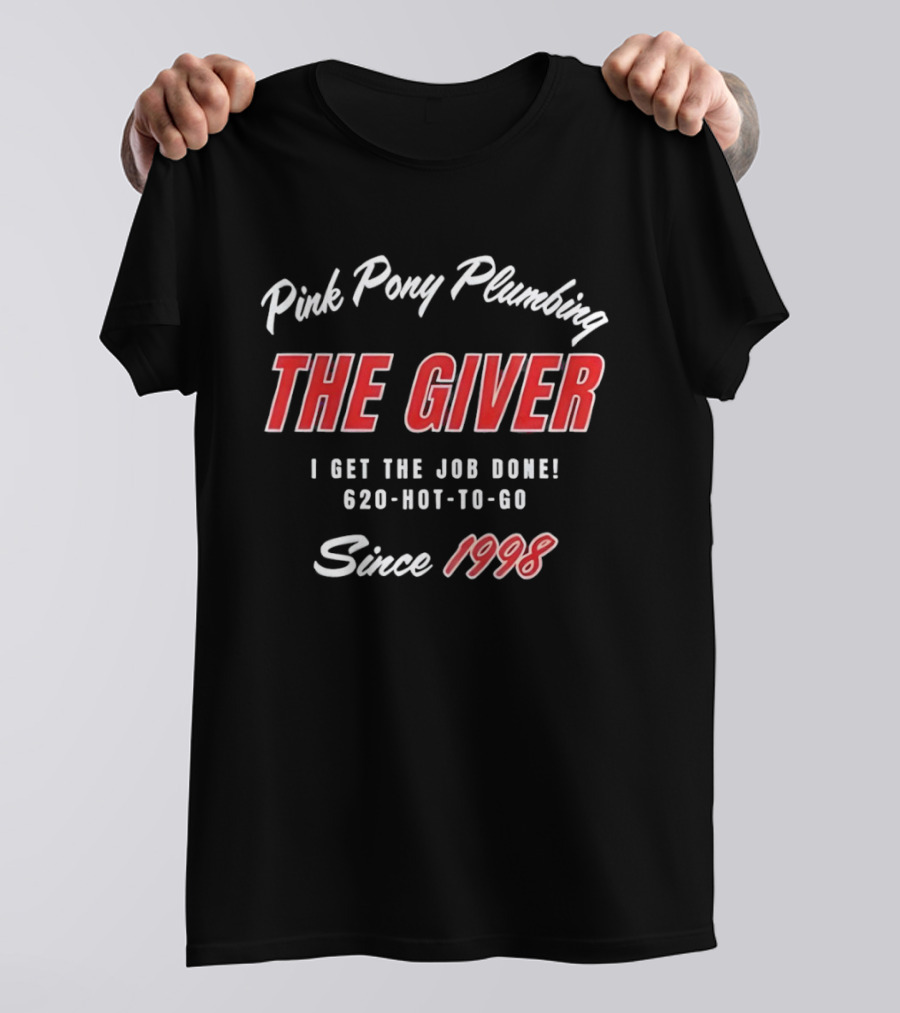 Pink Pony Plumbing The Giver I Get The Job Done 620 HOT TO GO Since 1998 T-Shirt