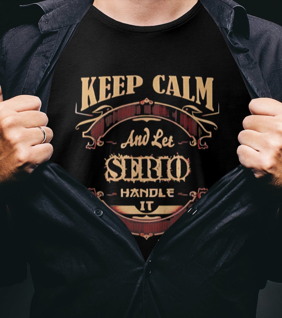 Keep Calm And Let Serio Handle It T-Shirt