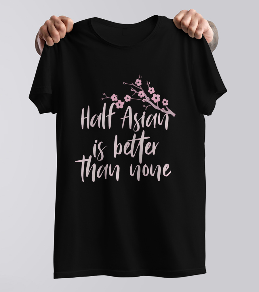 Half Asian Is Better Than None Cherry Blossom Branch T-Shirt