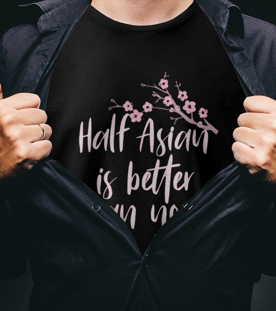 Half Asian Is Better Than None Cherry Blossom Branch T-Shirt