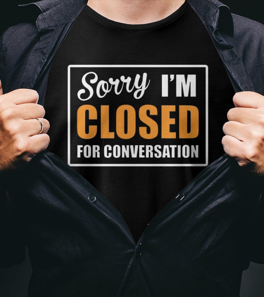 Sorry I'm Closed For Conversation T-Shirt