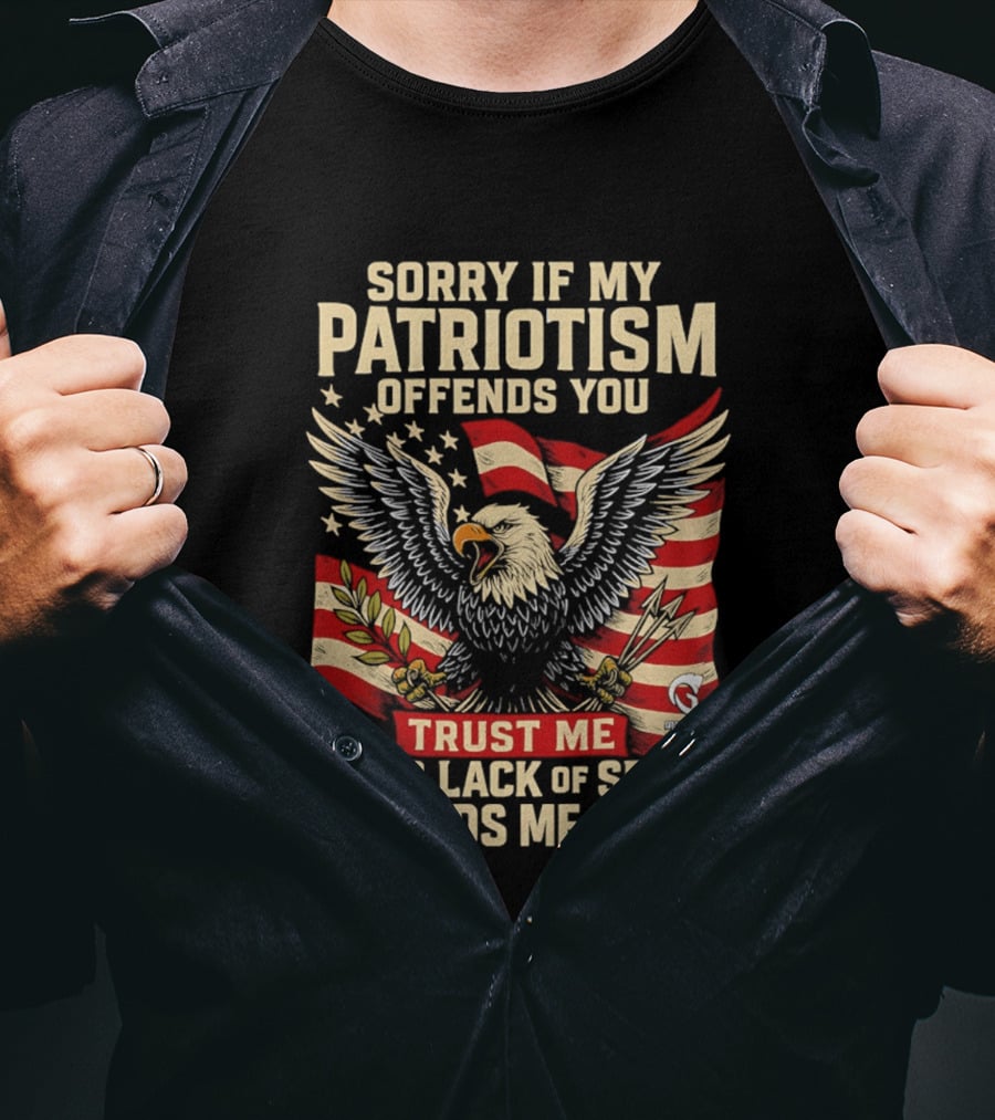 Sorry If My Patriotism Offends You Trust Me Your Lack Of Spine Offends Me More Eagle And Flag T-Shirt