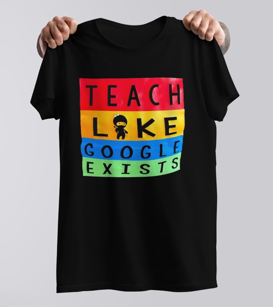 Teach Like Google Exists Ninja Character Classroom Motivation T-Shirt
