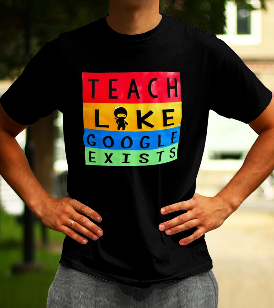 Teach Like Google Exists Ninja Character Classroom Motivation T-Shirt