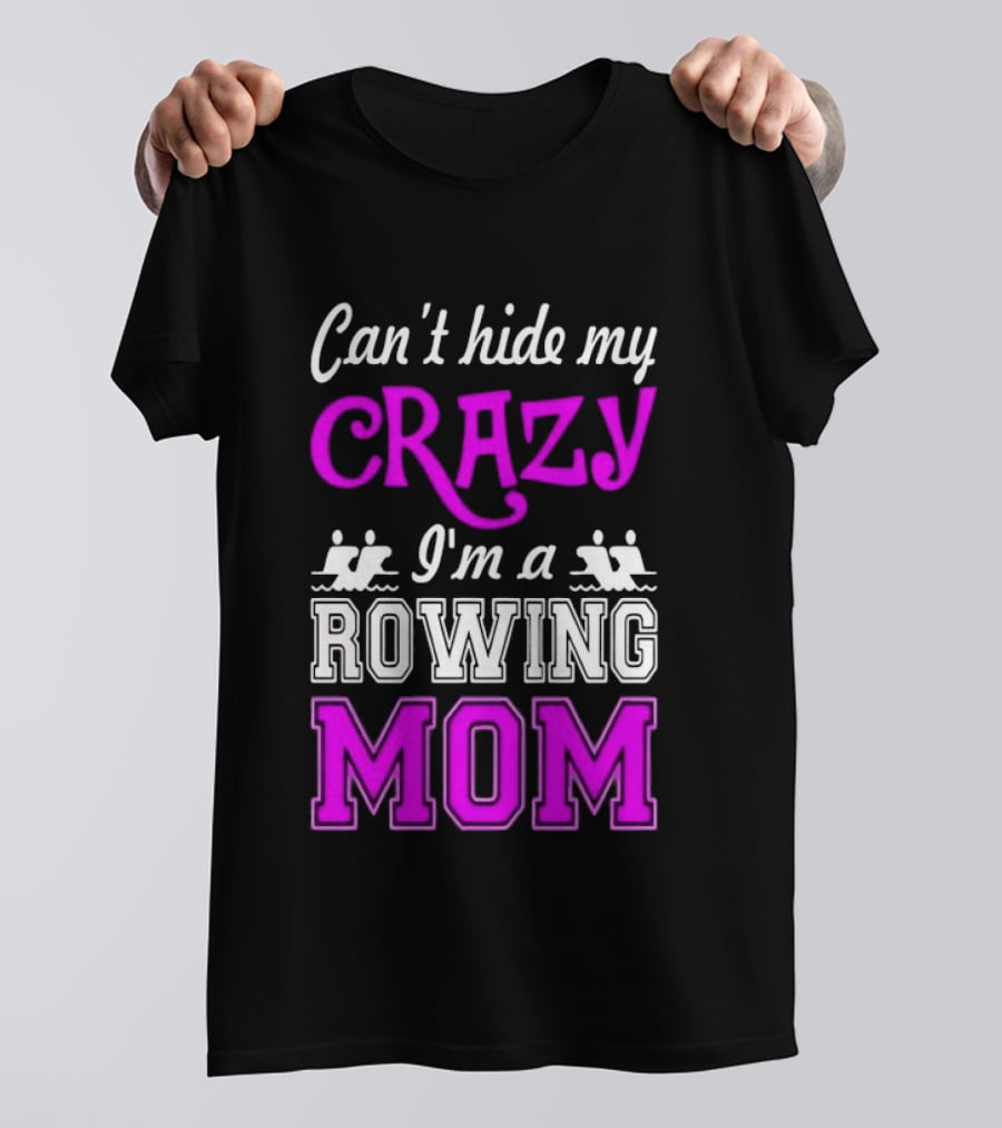 Can't Hide My Crazy I'm A Rowing Mom Enthusiast Crew Team T-Shirt