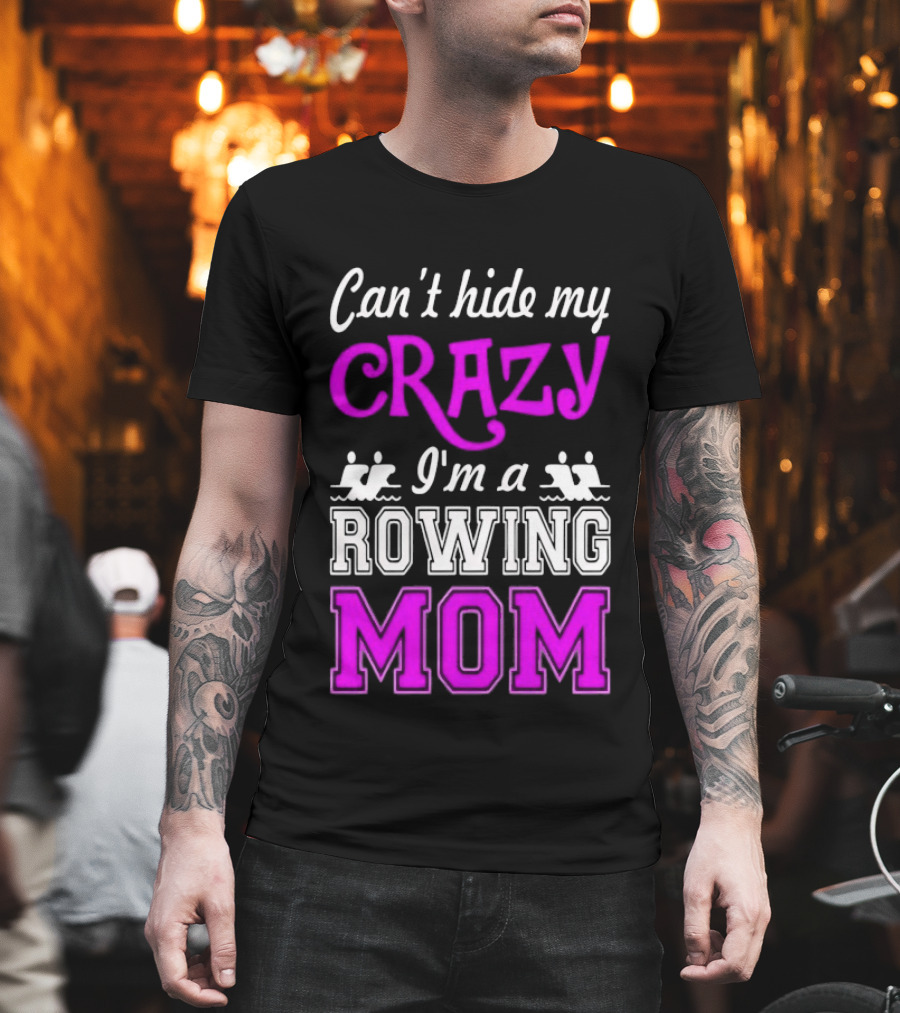 Can't Hide My Crazy I'm A Rowing Mom Enthusiast Crew Team T-Shirt