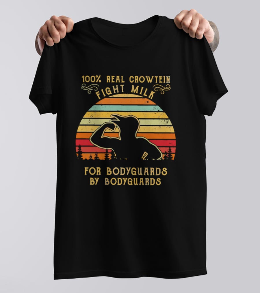 100 Percent Real Crowtein Fight Milk For Bodyguards By Bodyguards T-Shirt