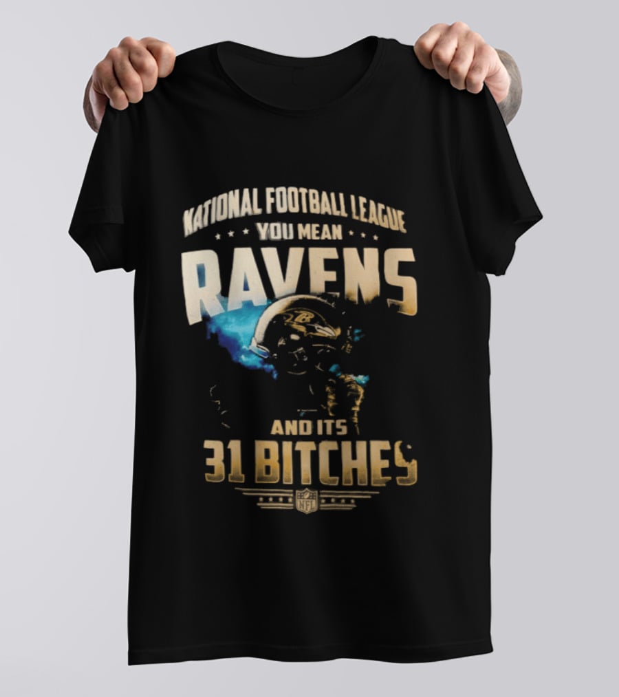 National Football League You Mean Ravens And Its 31 Bitches T-Shirt