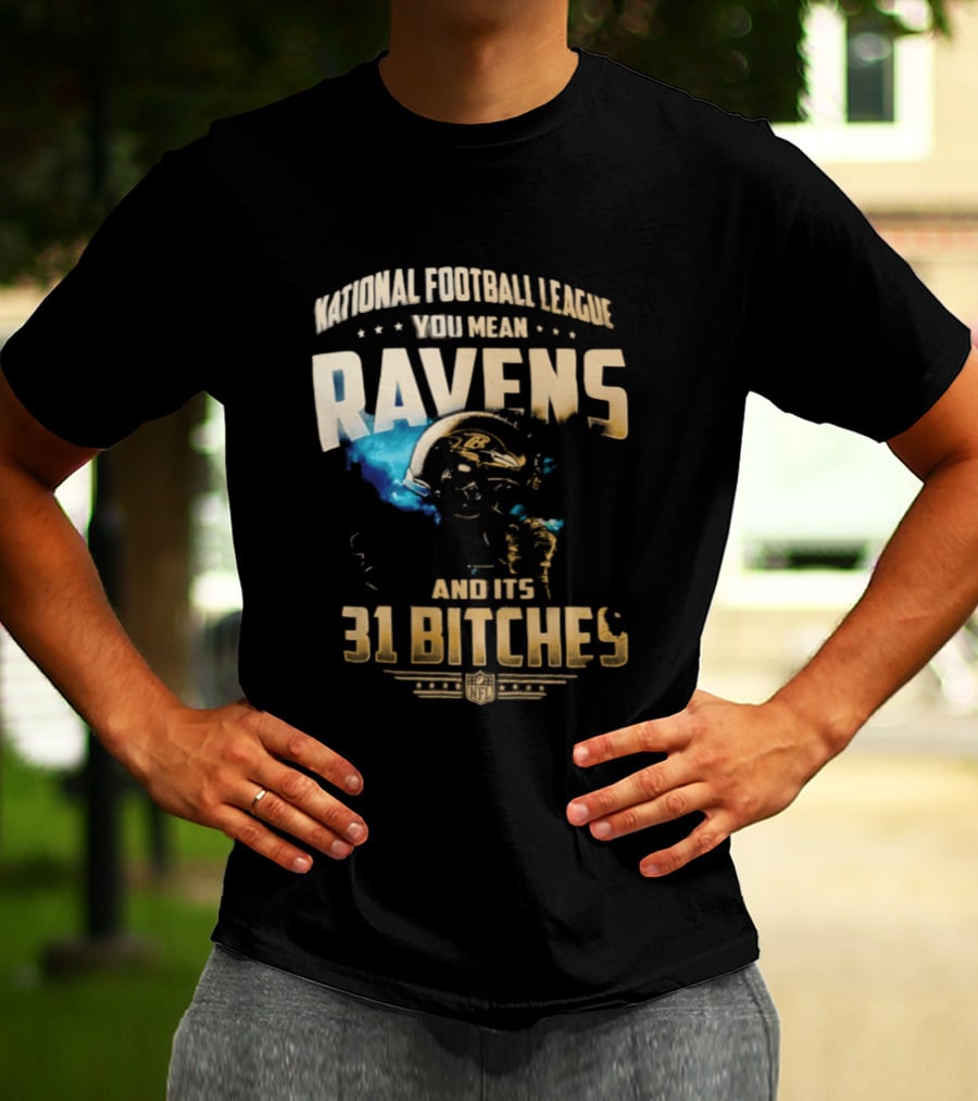 National Football League You Mean Ravens And Its 31 Bitches T-Shirt