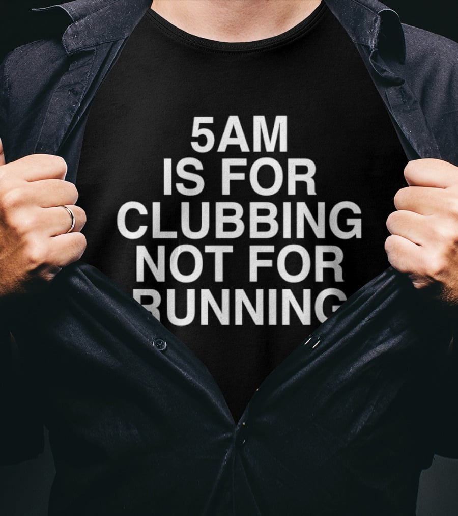 5AM Is For Clubbing Not For Running Fun Night Owl Humor T-Shirt
