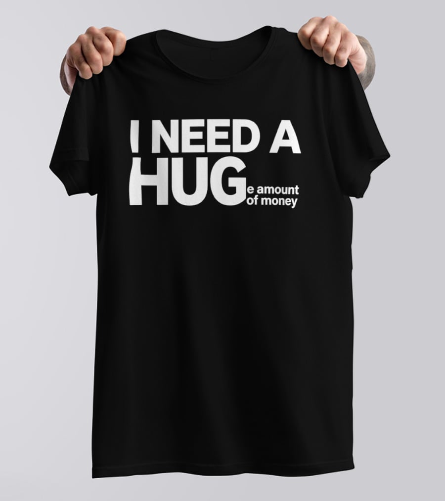 I Need A Huge Amount Of Money Playful T-Shirt