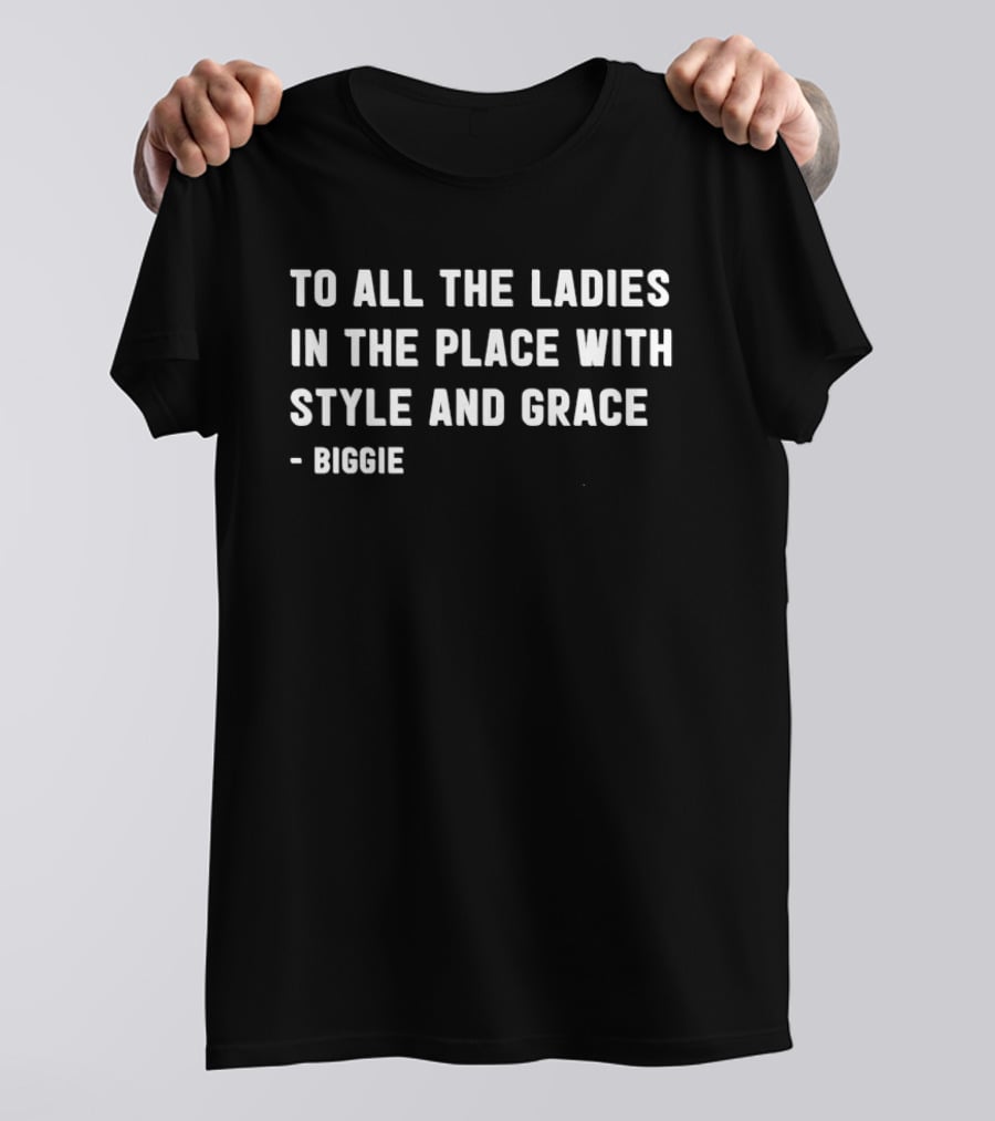 To All The Ladies In The Place With Style And Grace Biggie T-Shirt