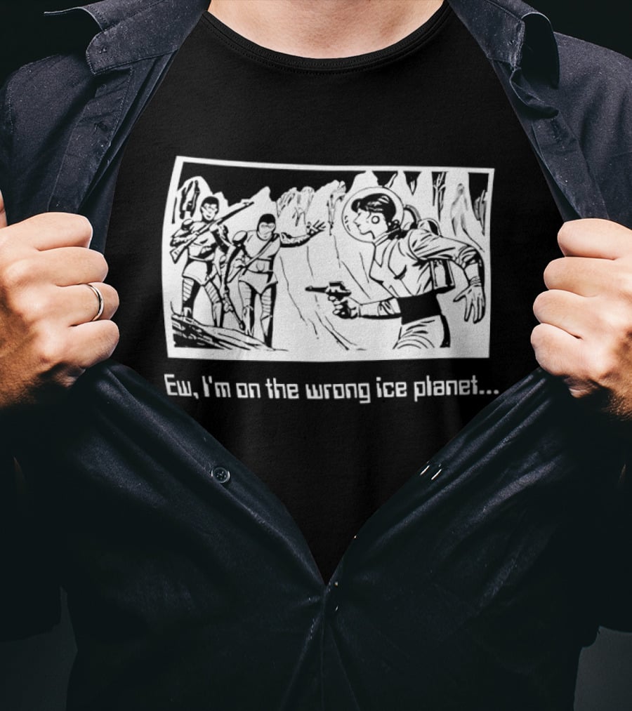 Ew I'm On The Wrong Ice Planet Sci Fi Adventure Scene T-Shirt