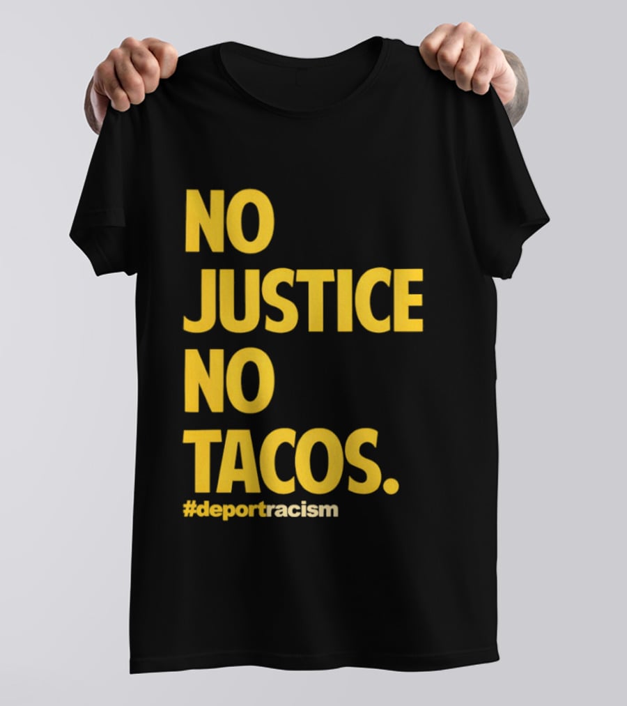 No Justice No Tacos Deport Racism Hashtag T-Shirt