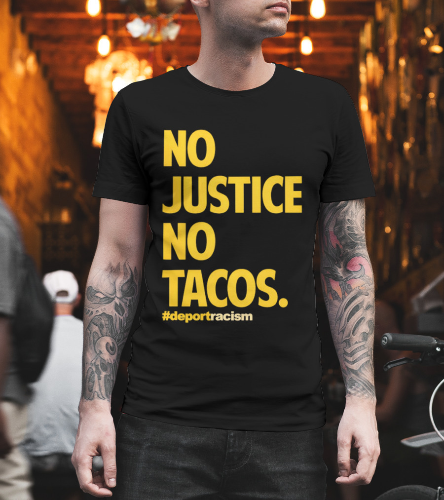 No Justice No Tacos Deport Racism Hashtag T-Shirt