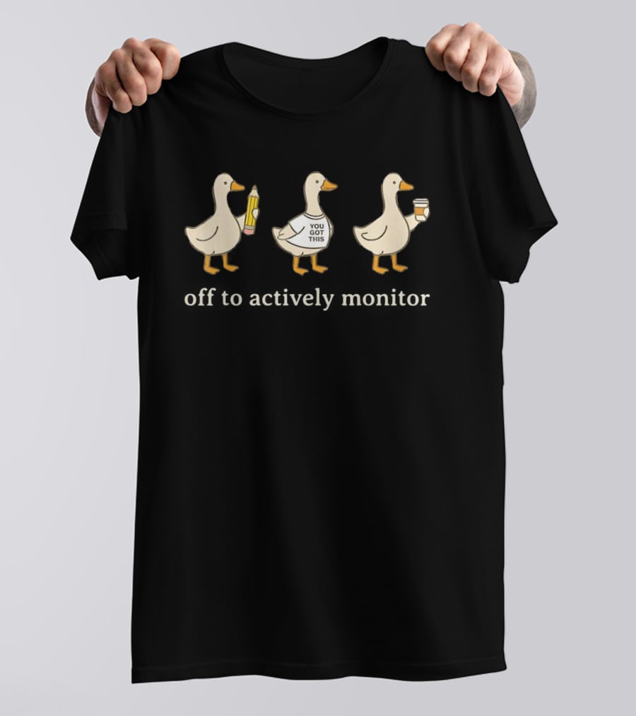 Gooses Holding Pencil Coffee You Got This Off To Actively Monitor T-Shirt