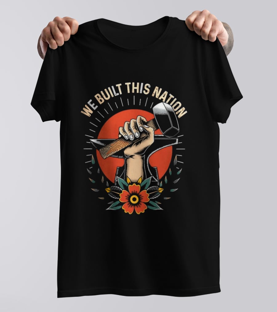 We Built This Nation Hand With Hammer Flower T-Shirt