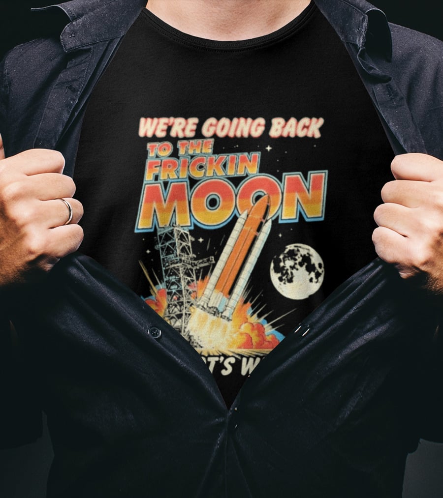 We're Going Back To The Frickin Moon That's Why Rocket Launch Space Adventure T-Shirt