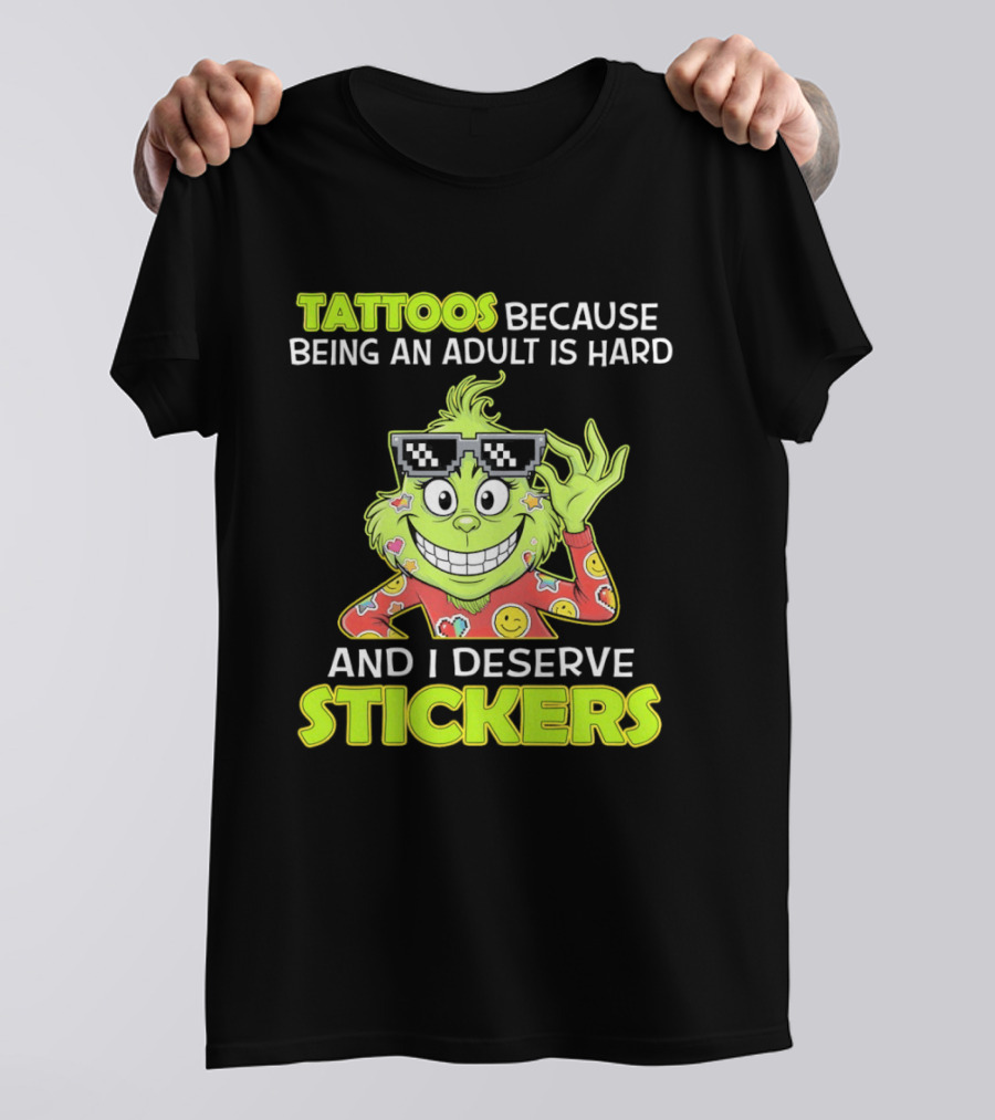 Tattoos Because Being An Adult Is Hard And I Deserve Stickers Grinch T-Shirt