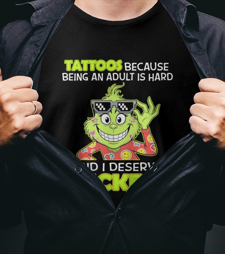 Tattoos Because Being An Adult Is Hard And I Deserve Stickers Grinch T-Shirt