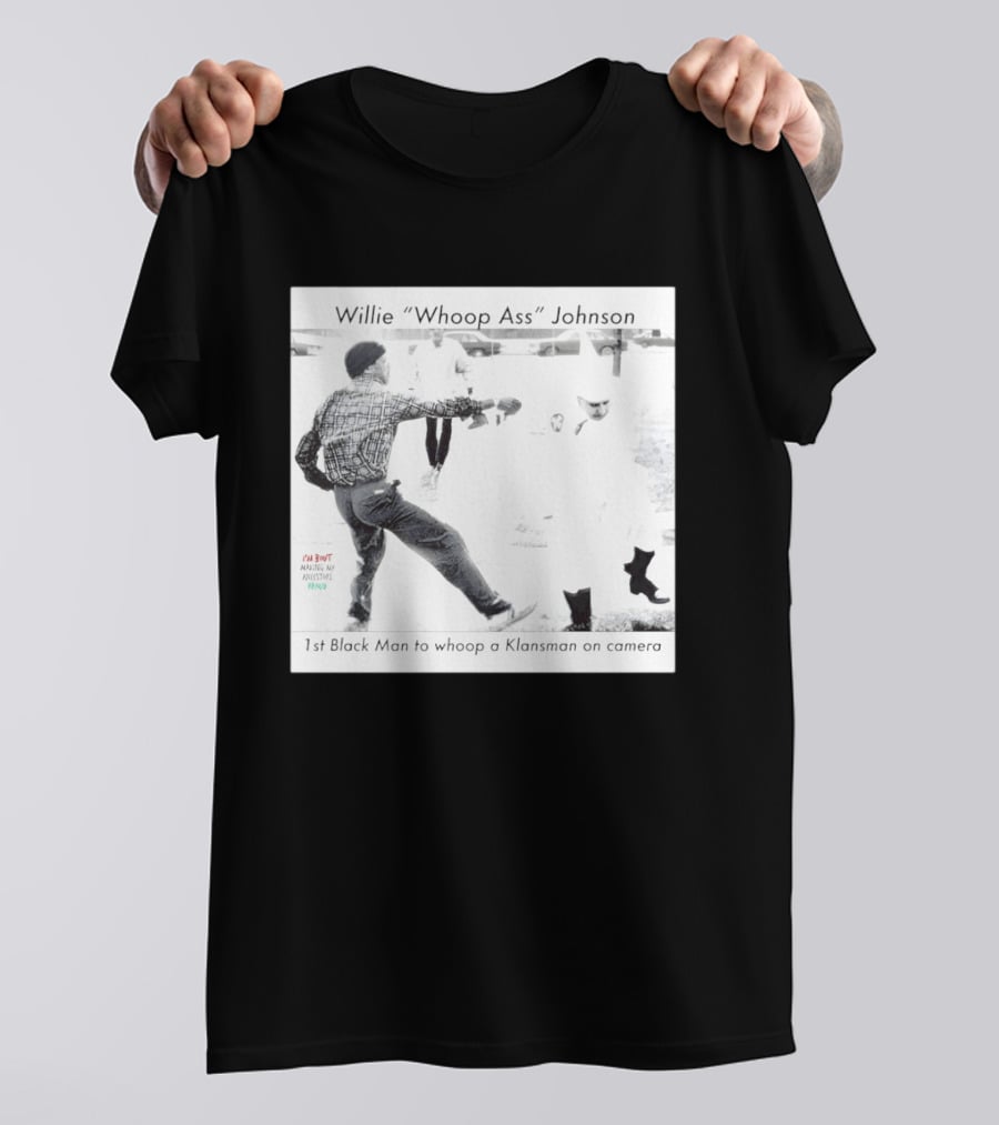 Willie "Whoop Ass" Johnson 1st Black Man To Whoop A Klansman On Camera T-Shirt