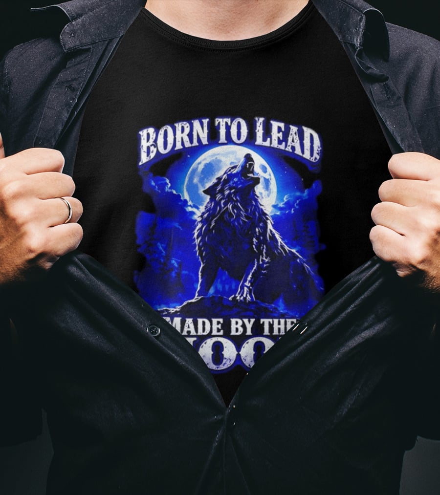 Born To Lead Made By The Moon Wolf Howling At Full Moon T-Shirt