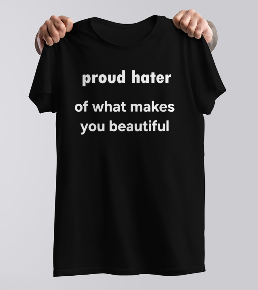 Proud Hater Of What Makes You Beautiful T-Shirt