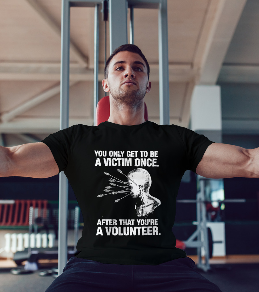 You Only Get To Be A Victim Once After That You're A Volunteer Arrows Head T-Shirt