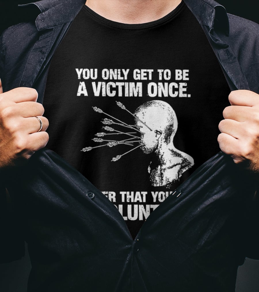 You Only Get To Be A Victim Once After That You're A Volunteer Arrows Head T-Shirt