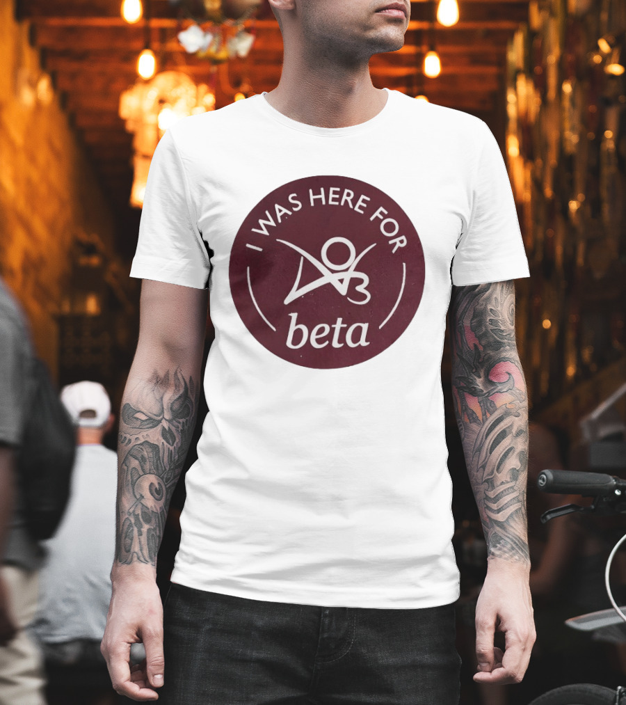 I Was Here For Beta 03 T-Shirt