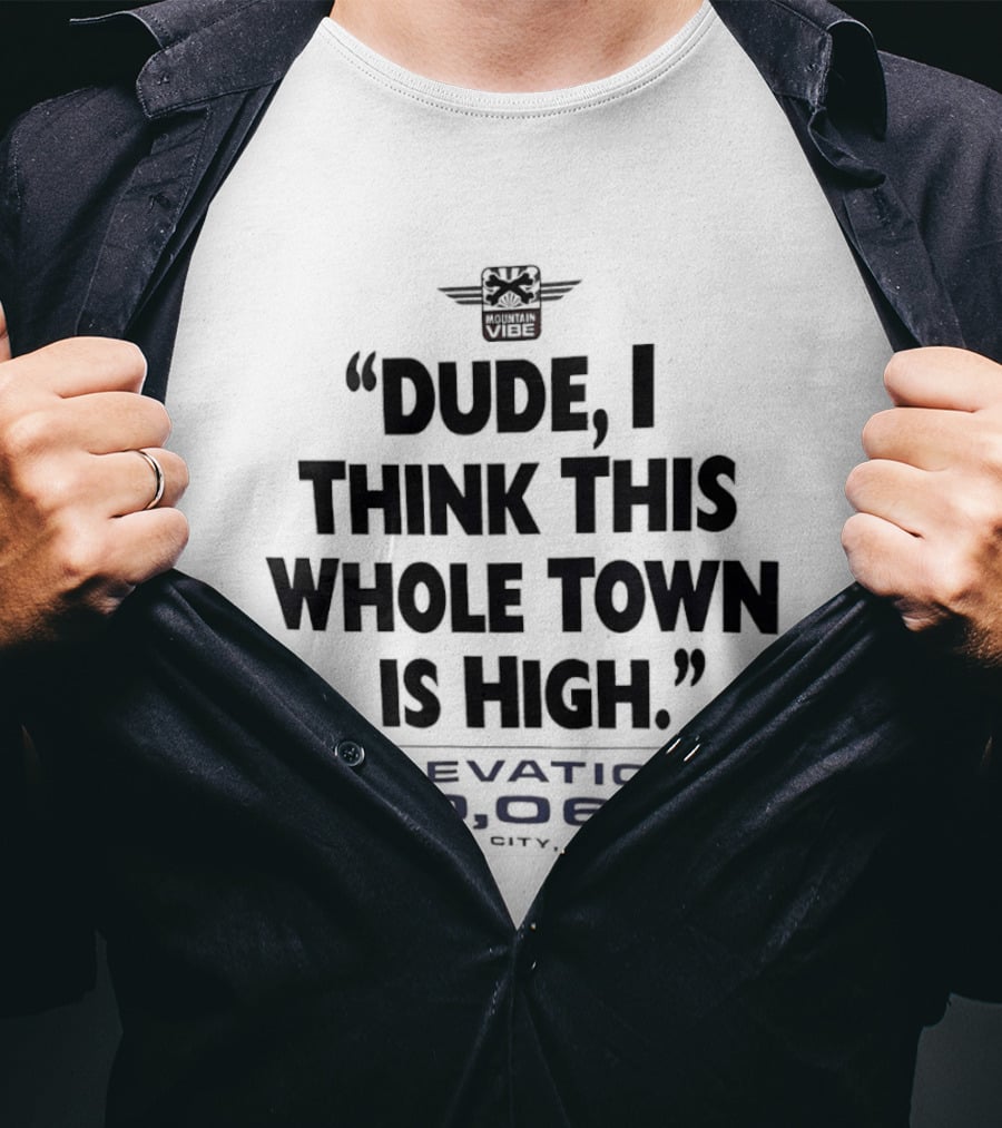 Elevation 10060 Park City Utah Dude I Think This Whole Town Is High T-Shirt