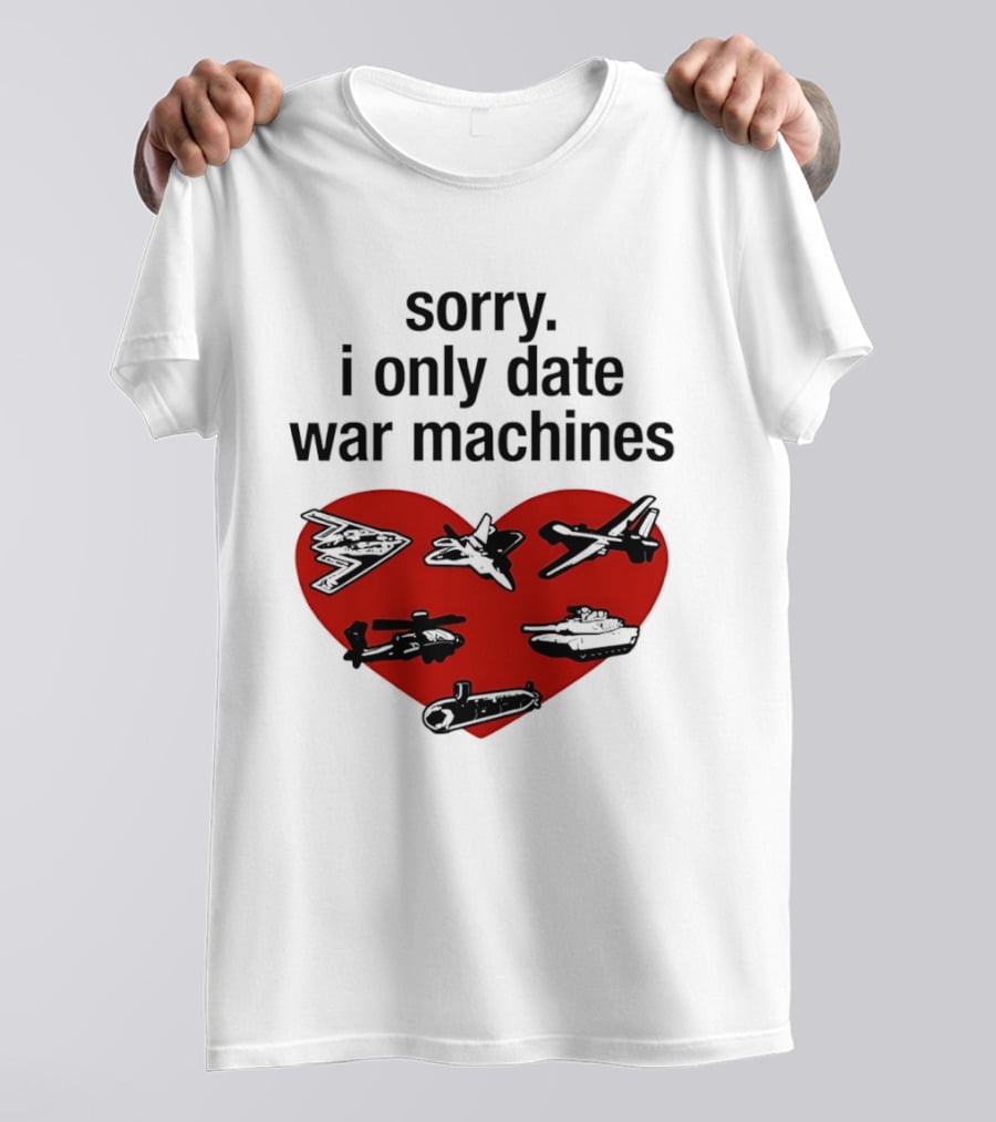 Sorry I Only Date War Machines Heart Tanks Planes Helicopter T-Shirt