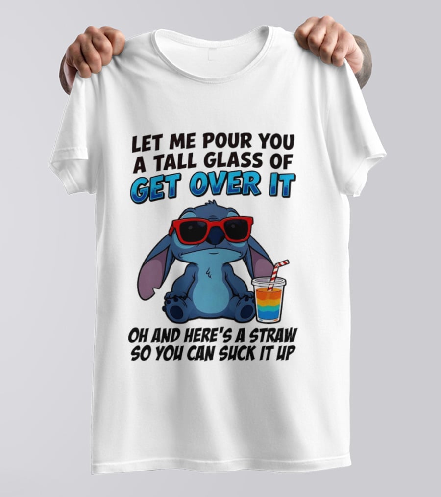 Let Me Pour You A Tall Glass Of Get Over It Oh And Here's A Straw So You Can Suck It Up Stitch Wearing Sunglasses T-Shirt