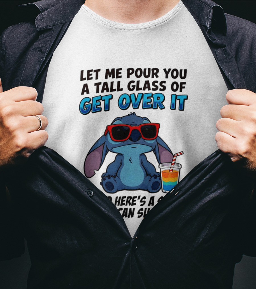 Let Me Pour You A Tall Glass Of Get Over It Oh And Here's A Straw So You Can Suck It Up Stitch Wearing Sunglasses T-Shirt