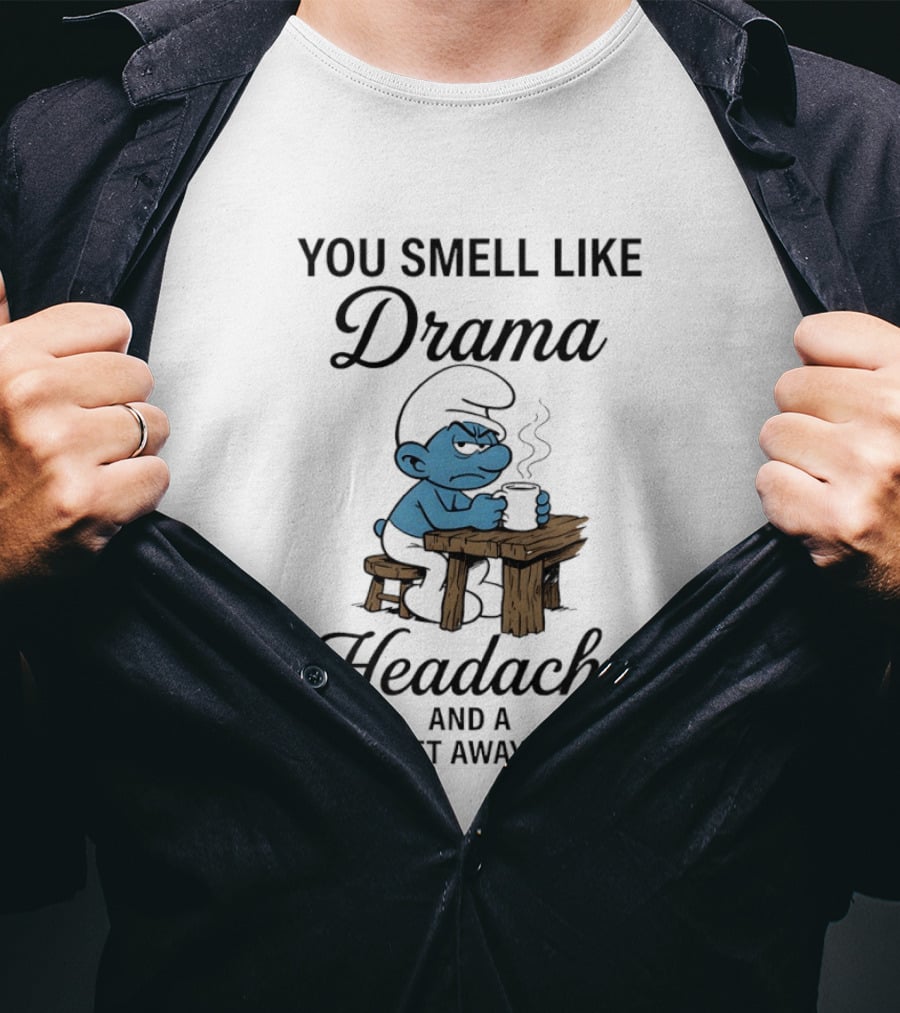 You Smell Like Drama Headache And A Please Get Away From Me Smurf T-Shirt