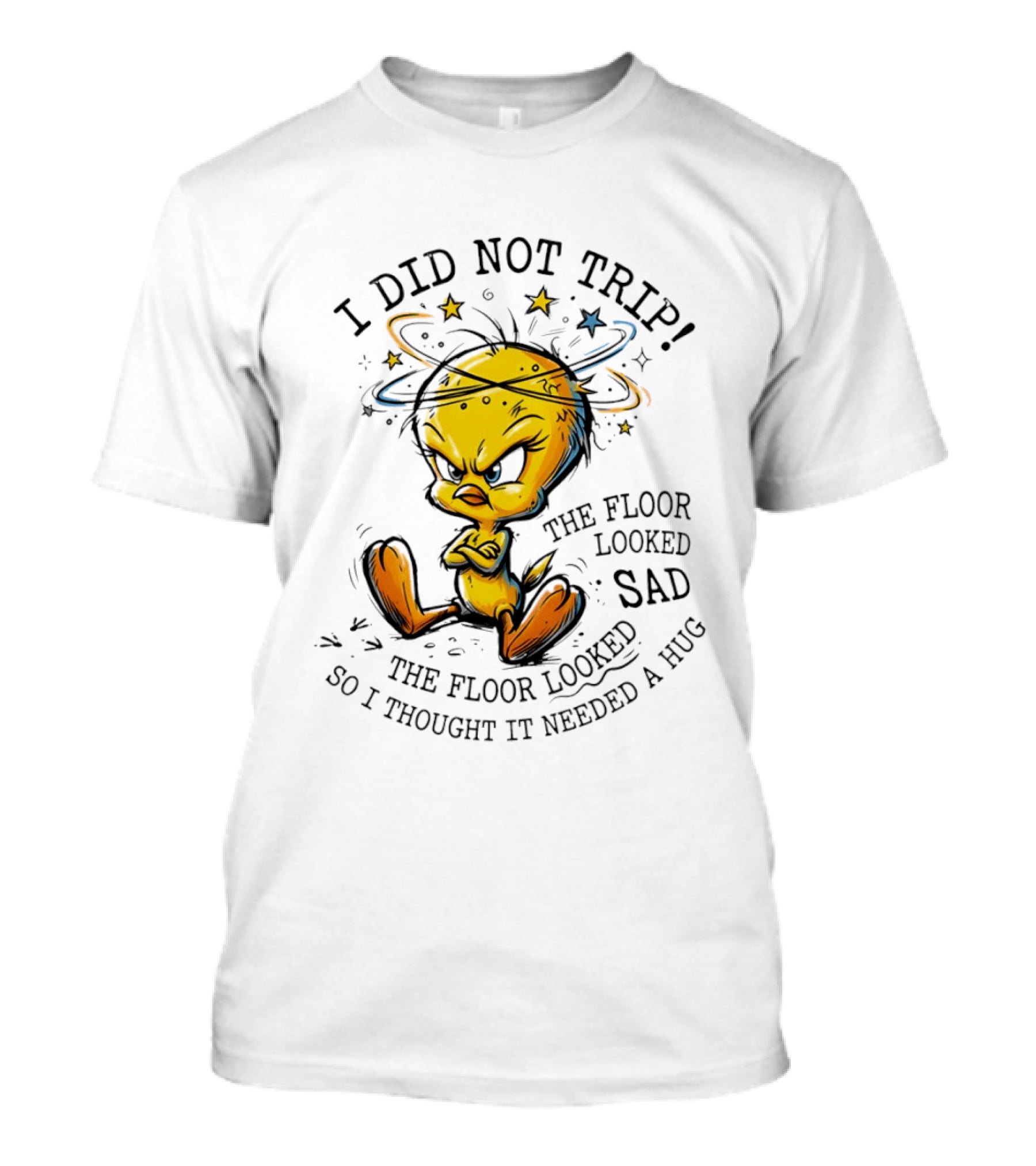 Tweety I Did Not Trip The Floor Looked Sad So I Thought It Needed A Hug T-Shirt