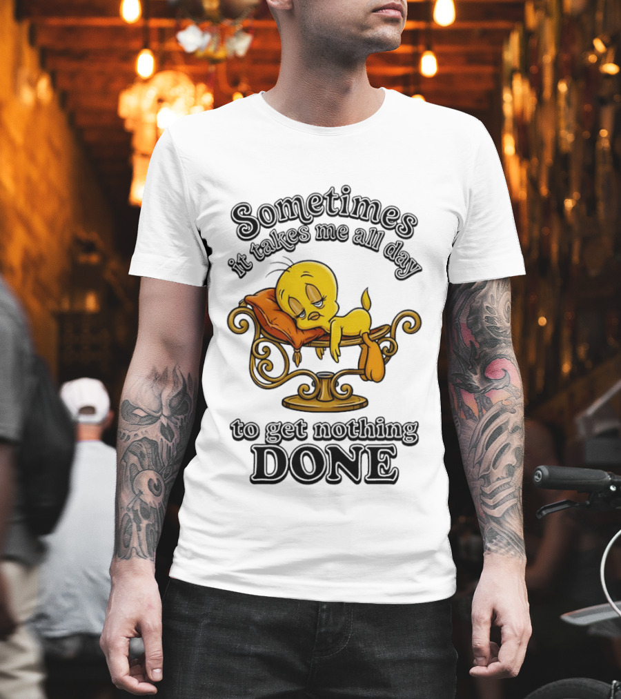 Sometimes It Takes Me All Day To Get Nothing Done Tweety Bird Relaxing T-Shirt